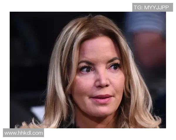 湖人女老板巴斯家族内斗加剧引发法律诉讼震动篮球界